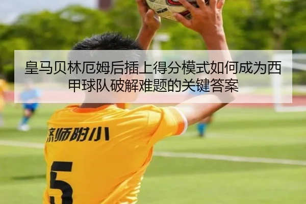 皇马贝林厄姆后插上得分模式如何成为西甲球队破解难题的关键答案 - pg